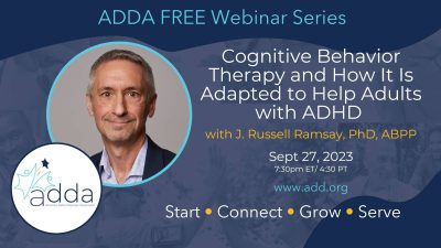 ADDAWebinarSeries-J. Russell Ramsay, PhD, ABPPTwitter Cognitive Behavior Therapy and How It Is Adapted to Help Adults with ADHD with J. Russell Ramsay, PhD, ABPP