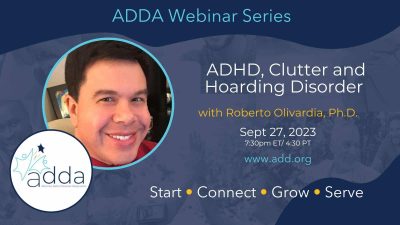 ADDAWebinarSeries-Roberto Olivardia, Ph.D.-Twitter ADHD, Clutter and Hoarding Disorder with Roberto Olivardia, Ph.D.