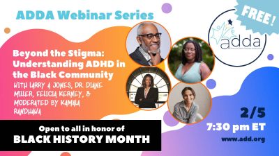 Beyond the Stigma: Understanding ADHD in the Black Community with Larry A Jones, Dr. Diane Miller, Felicia Kerney, & moderated by Kamala Randhawa