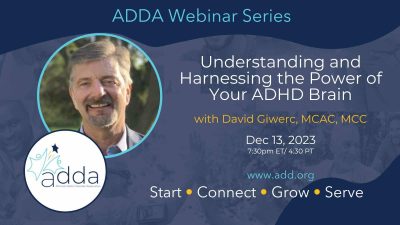 Copy of ADDAWebinarSeries-Sharon Saline, Psy.D-Twitter Understanding and Harnessing the Power of Your ADHD Brain with David Giwerc, MCAC, MCC